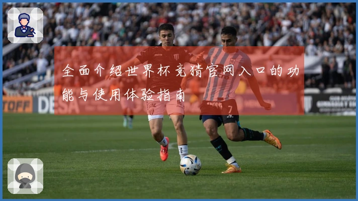 全面介绍世界杯竞猜官网入口的功能与使用体验指南