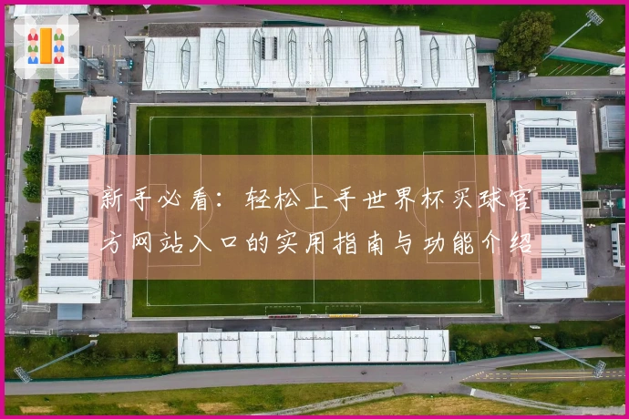 新手必看:轻松上手世界杯买球官方网站入口的实用指南与功能介绍
