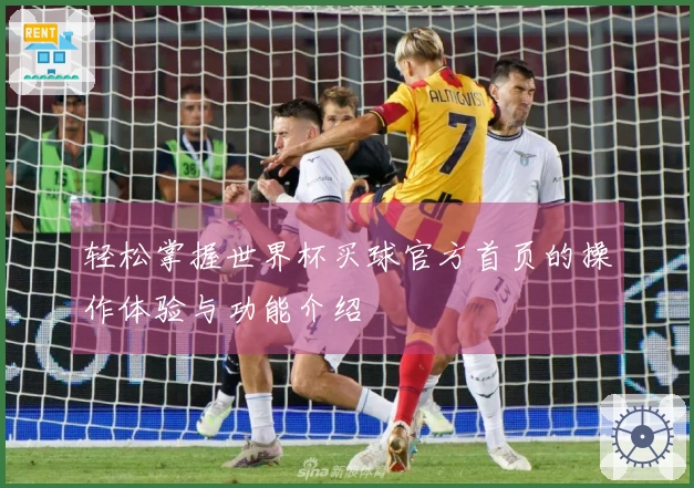 轻松掌握世界杯买球官方首页的操作体验与功能介绍